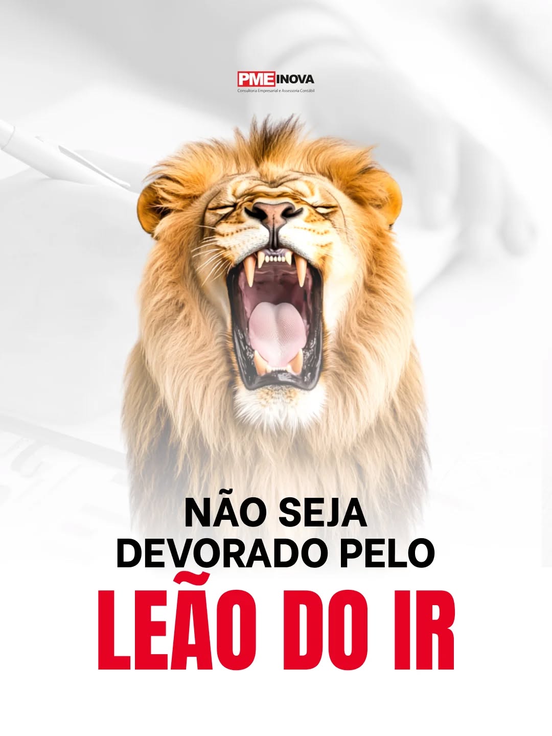 O leão do IR está faminto em 2026.🦁
não deixe sua declaração virar um baquete  para multas. Com a PME, podemos ajudá-lo a enfrentá-lo com estratégia e tranquilidade. Nós cuidamos de tudo por você!Fale conosco:
(11) 93001-3393/(11) 98223-4421
atendimento@pmeinova.com.br